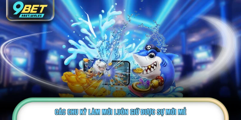 Các chu kỳ làm mới luôn giữ được sự mới mẻ