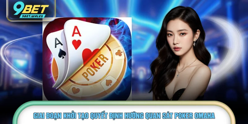 Giai đoạn khởi tạo quyết định hướng quan sát Poker Omaha 