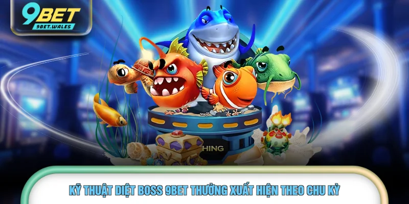 Kỹ thuật diệt Boss 9BET thường xuất hiện theo chu kỳ