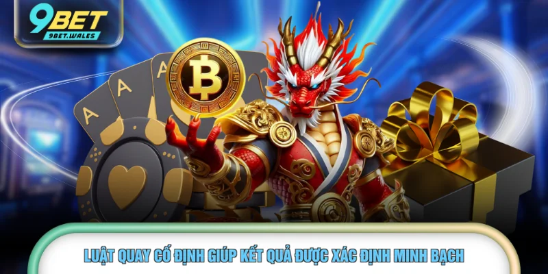 Luật quay cố định giúp kết quả được xác định minh bạch