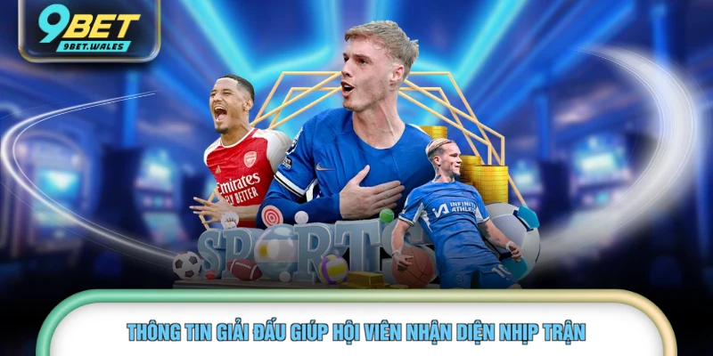 Thông tin giải đấu giúp hội viên nhận diện nhịp trận