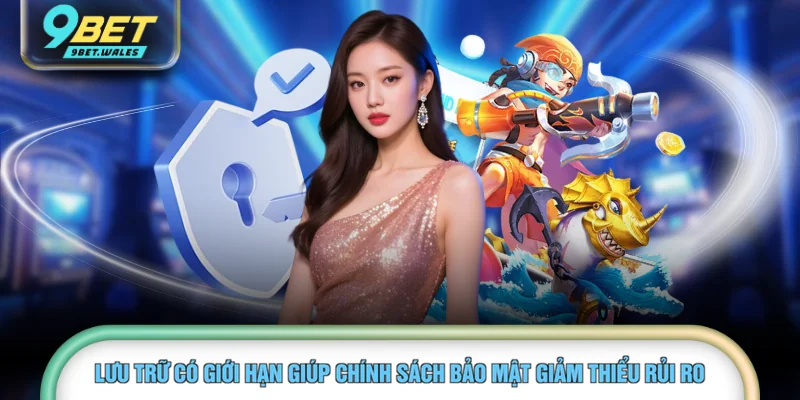 Lưu trữ có giới hạn giúp chính sách bảo mật giảm thiểu rủi ro