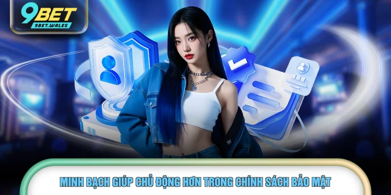 Minh bạch giúp chủ động hơn trong chính sách bảo mật