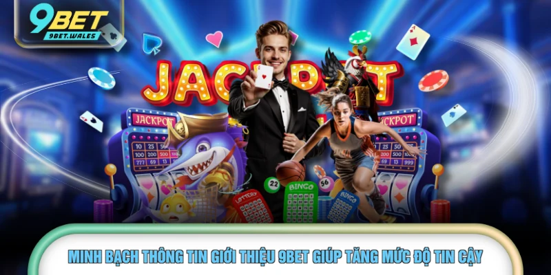 Minh bạch thông tin giới thiệu 9BET giúp tăng mức độ tin cậy