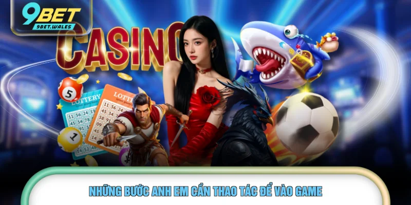 Những bước anh em cần thao tác để vào game 